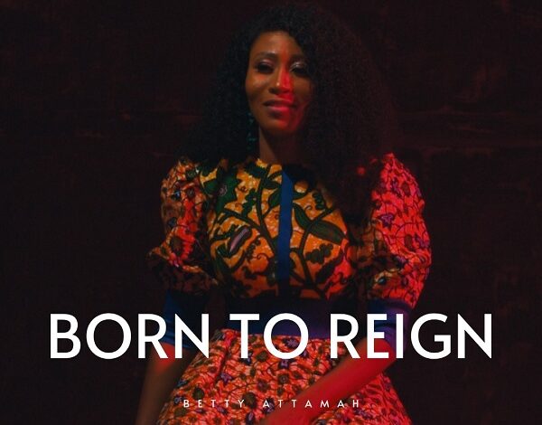 Songsvine - Born To Reign Betty Attamah