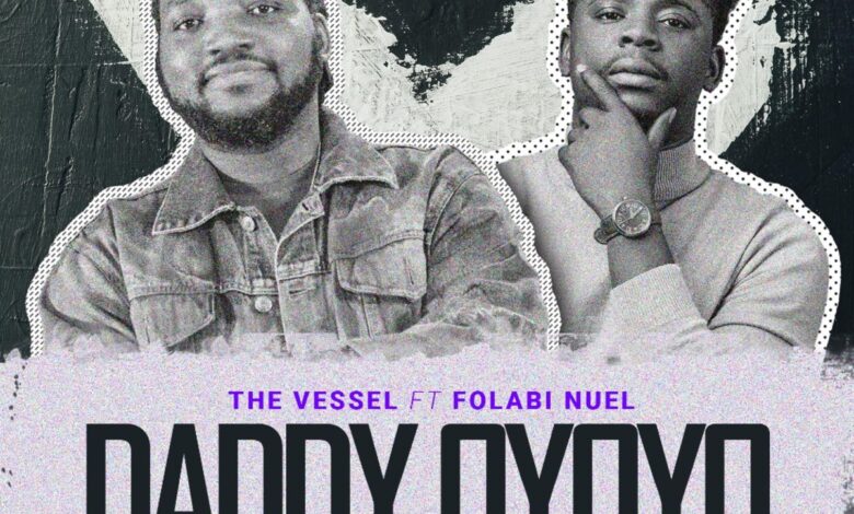 Songsvine - The Vessel Daddy Oyoyo Ft. Folabi Nuel